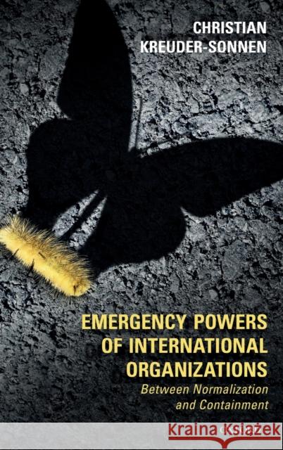 Emergency Powers of International Organizations: Between Normalization and Containment Christian Kreuder-Sonnen (Research Fello   9780198832935 Oxford University Press