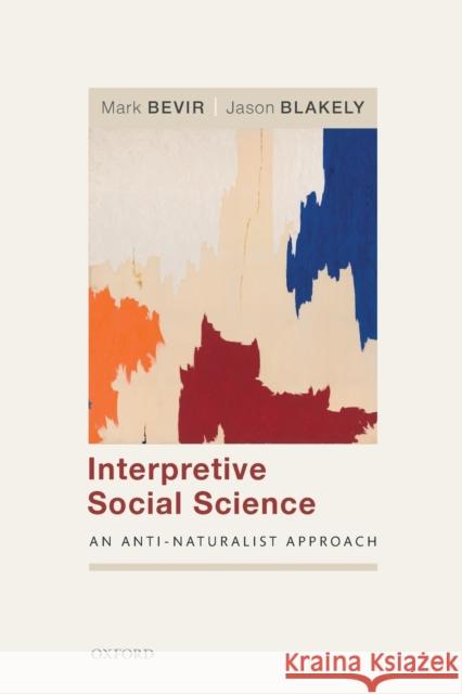 Interpretive Social Science: An Anti-Naturalist Approach Mark Bevir Jason Blakely 9780198832959 Oxford University Press, USA