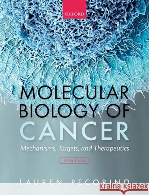 Molecular Biology of Cancer: Mechanisms, Targets, and Therapeutics Lauren Pecorino (Professor, Cancer Biolo   9780198833024 Oxford University Press