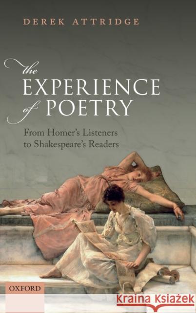 The Experience of Poetry: From Homer's Listeners to Shakespeare's Readers Attridge, Derek 9780198833154