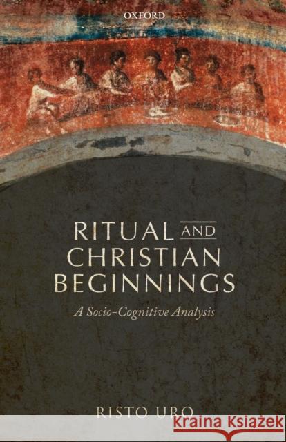 Ritual and Christian Beginnings: A Socio-Cognitive Analysis Uro, Risto 9780198833222