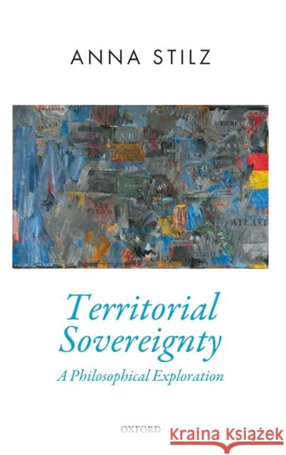 Territorial Sovereignty: A Philosophical Exploration Anna Stilz 9780198833536