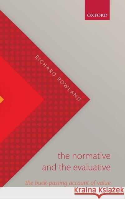 The Normative and the Evaluative: The Buck-Passing Account of Value Rowland, Richard 9780198833611