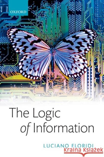 The Logic of Information: A Theory of Philosophy as Conceptual Design Floridi, Luciano 9780198833635