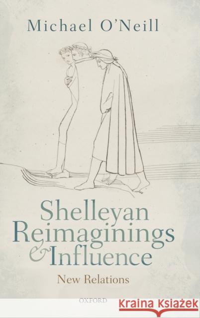 Shelleyan Reimaginings and Influence: New Relations Michael O'Neill 9780198833697 Oxford University Press, USA