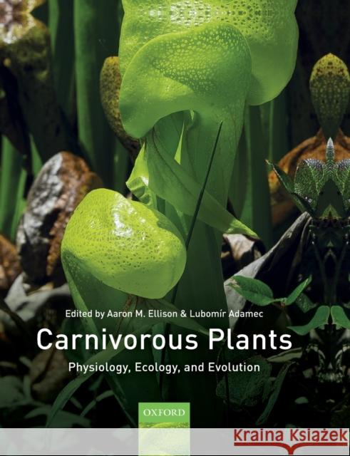 Carnivorous Plants: Physiology, Ecology, and Evolution Aaron Ellison Lubomir Adamec 9780198833727 Oxford University Press, USA