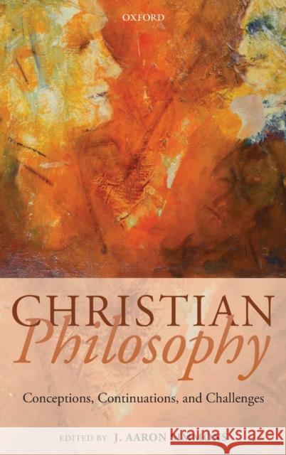 Christian Philosophy: Conceptions, Continuations, and Challenges J. Aaron Simmons 9780198834106