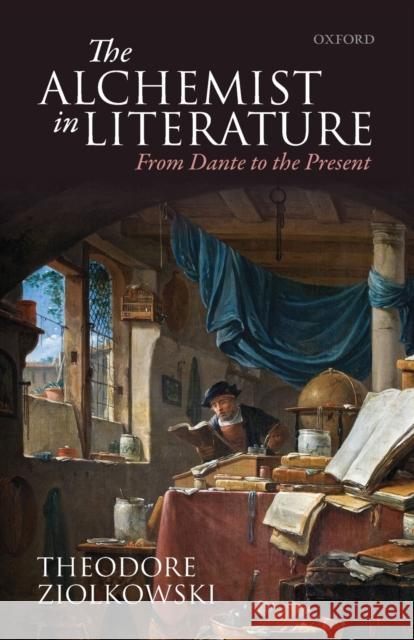 The Alchemist in Literature: From Dante to the Present Theodore Ziolkowski 9780198834168