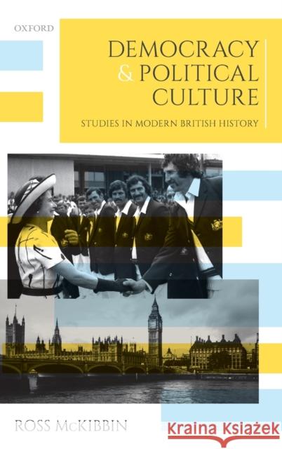 Democracy and Political Culture: Studies in Modern British History McKibbin, Ross 9780198834205 Oxford University Press, USA