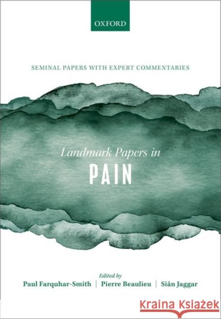 Landmark Papers in Pain: Seminal Papers in Pain with Expert Commentaries Paul Farquhar-Smith Pierre Beaulieu Sian Jaggar 9780198834359