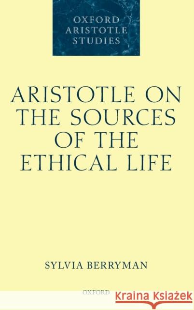 Aristotle on the Sources of the Ethical Life Sylvia Berryman 9780198835004 Oxford University Press, USA