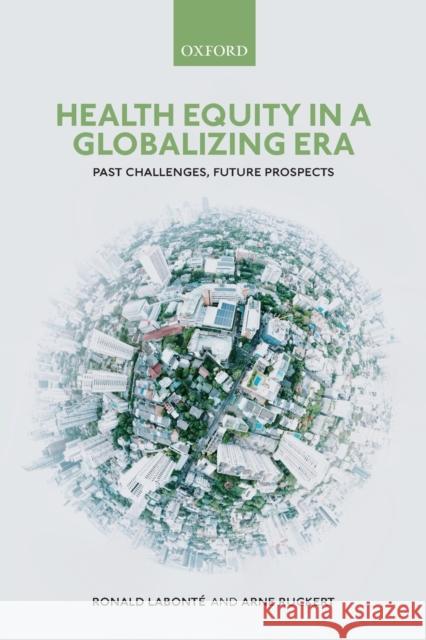 Health Equity in a Globalizing Era: Past Challenges, Future Prospects Labonté, Ronald 9780198835356