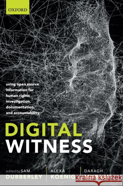 Digital Witness: Using Open Source Information for Human Rights Investigation, Documentation, and Accountability Sam Dubberley Alexa Koenig Daragh Murray 9780198836063 Oxford University Press, USA
