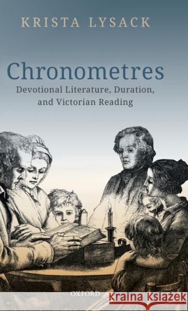Chronometres: Devotional Literature, Duration, and Victorian Reading Krista Lysack 9780198836162 Oxford University Press, USA