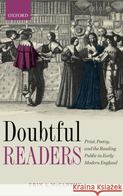 Doubtful Readers: Print, Poetry, and the Reading Public in Early Modern England Erin A. McCarthy 9780198836476