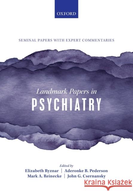 Landmark Papers in Psychiatry Elizabeth Ryznar Aderonke B. Pederson Mark A. Reinecke 9780198836506