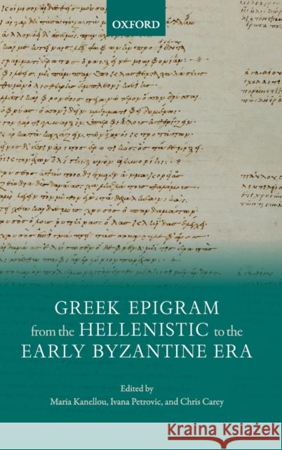 Greek Epigram from the Hellenistic to the Early Byzantine Era Maria Kanellou Ivana Petrovic Chris Carey 9780198836827