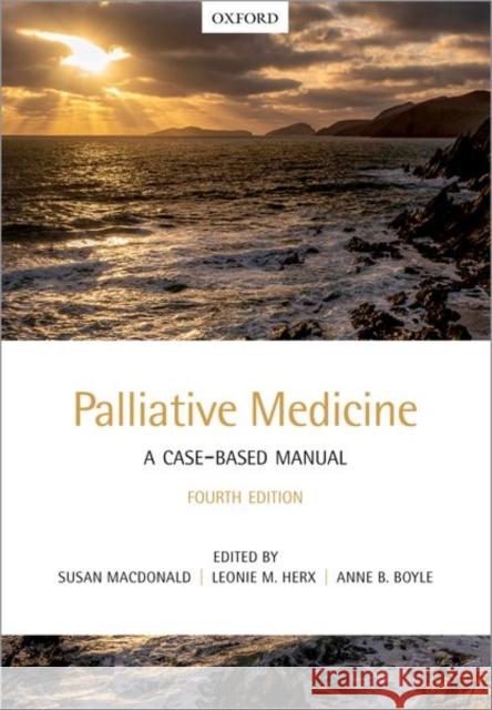 Palliative Medicine: A Case-Based Manual Susan MacDonald Leonie Herx Anne Boyle 9780198837008