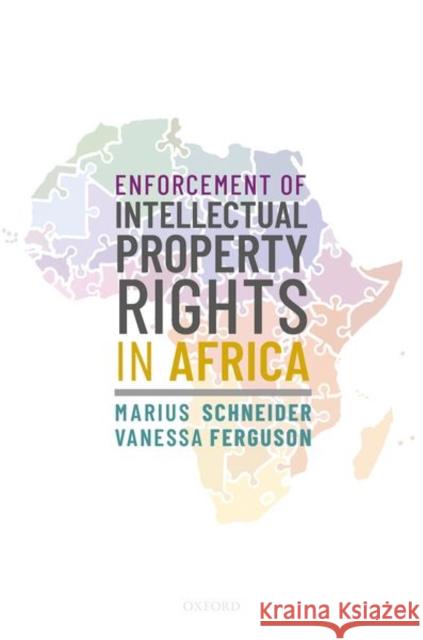 Enforcement of Intellectual Property Rights in Africa Marius Schneider (Founder and Director,  Vanessa Ferguson (Brand Protection & Ant  9780198837336 