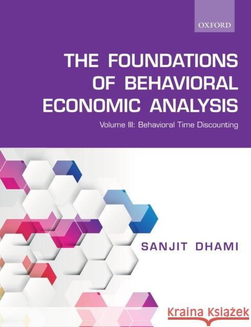 Foundations of Behavioral Economic Analysis: Volume III: Behavioral Time Discounting Dhami, Sanjit 9780198837442