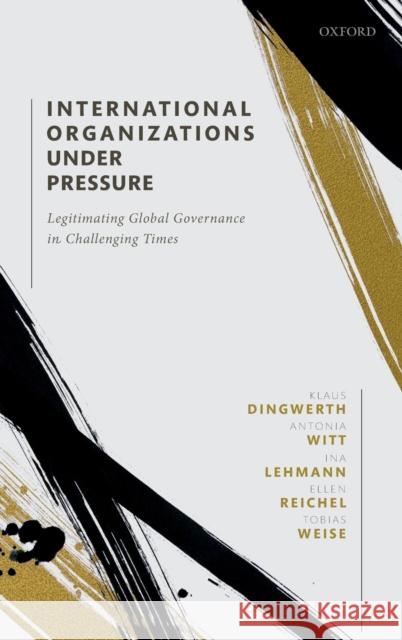 International Organizations Under Pressure: Legitimating Global Governance in Challenging Times Dingwerth, Klaus 9780198837893