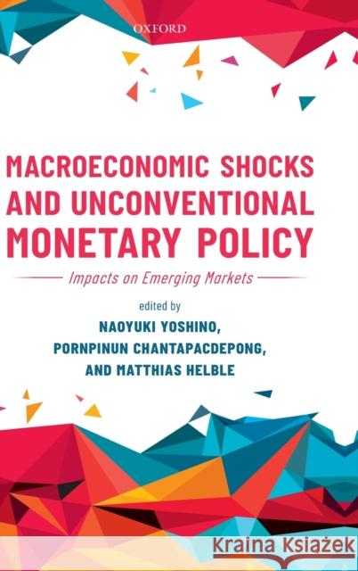 Macroeconomic Shocks and Unconventional Monetary Policy: Impacts on Emerging Markets Yoshino, Naoyuki 9780198838104