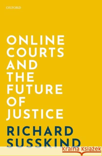 Online Courts and the Future of Justice Richard Susskind 9780198838364