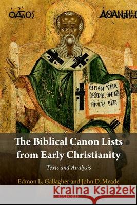 The Biblical Canon Lists from Early Christianity: Texts and Analysis Edmon L. Gallagher (Associate Professor  John D. Meade (Associate Professor of Ol  9780198838890