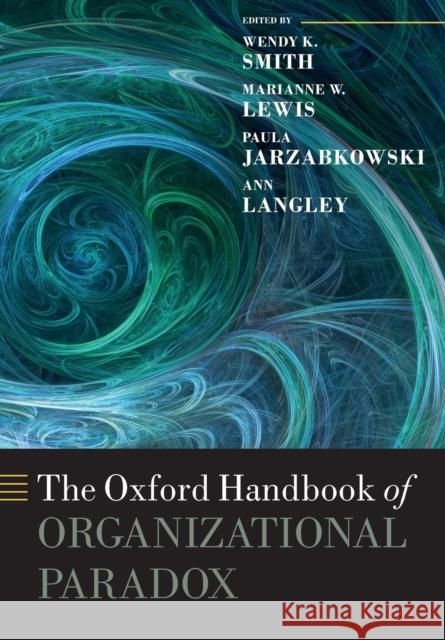The Oxford Handbook of Organizational Paradox Wendy K. Smith (Associate Professor of M Marianne W. Lewis (Dean and Professor of Paula Jarzabkowski (Professor of Strat 9780198840183 Oxford University Press