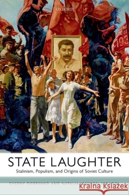 State Laughter: Stalinism, Populism, and Origins of Soviet Culture Dobrenko, Evgeny 9780198840411 Oxford University Press