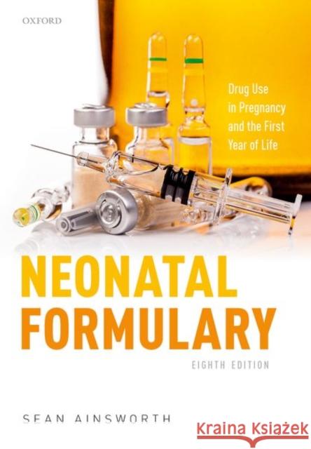 Neonatal Formulary: Drug Use in Pregnancy and the First Year of Life Sean Ainsworth 9780198840787 Oxford University Press, USA