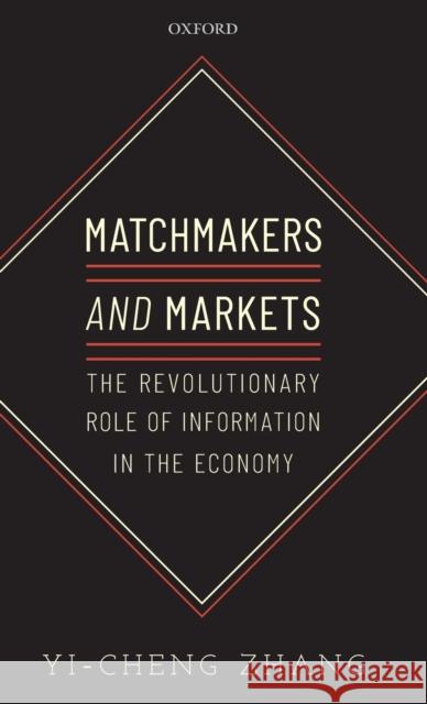 Matchmakers and Markets: The Revolutionary Role of Information in the Economy Zhang, Yi-Cheng 9780198840985