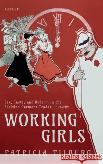 Working Girls: Sex, Taste, and Reform in the Parisian Garment Trades, 1880-1919 Patricia Tilburg 9780198841173