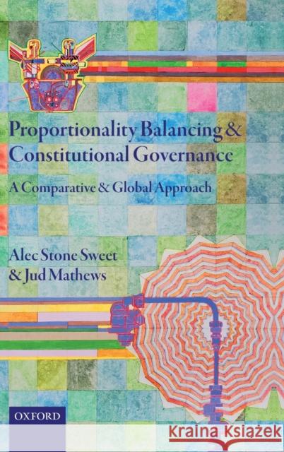 Proportionality Balancing and Constitutional Governance: A Comparative and Global Approach Alec Ston Jud Mathews 9780198841395 Oxford University Press, USA