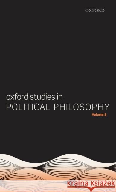 Oxford Studies in Political Philosophy Volume 5 David Sobel Peter Vallentyne Steven Wall 9780198841425