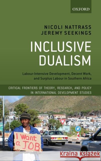 Inclusive Dualism: Labour-Intensive Development, Decent Work, and Surplus Labour in Southern Africa Nattrass, Nicoli 9780198841463