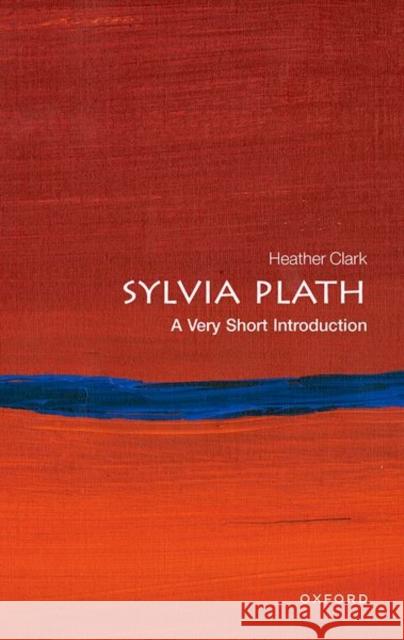 Sylvia Plath: A Very Short Introduction Prof Heather (Professor of Contemporary Poetry, Professor of Contemporary Poetry, University of Huddersfield) Clark 9780198841470