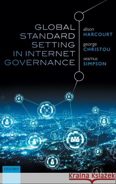 Global Standard Setting in Internet Governance Alison Harcourt George Christou Seamus Simpson 9780198841524