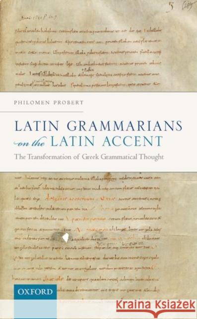 Latin Grammarians on the Latin Accent: The Transformation of Greek Grammatical Thought Philomen Probert 9780198841609 Oxford University Press, USA