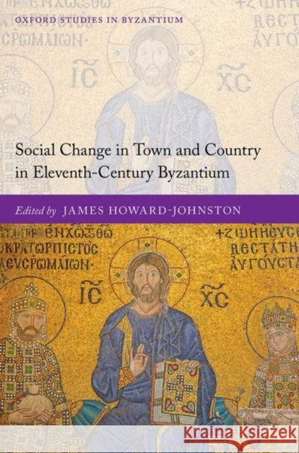 Social Change in Town and Country in Eleventh-Century Byzantium James Howard-Johnston 9780198841616 Oxford University Press, USA
