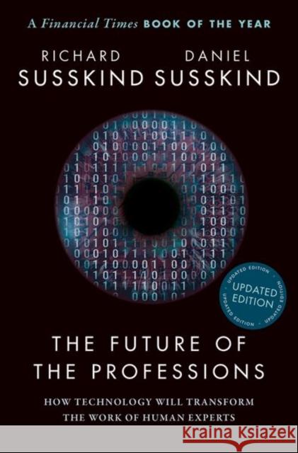 The Future of the Professions: How Technology Will Transform the Work of Human Experts, Updated Edition Richard Susskind Daniel Susskind 9780198841890 Oxford University Press