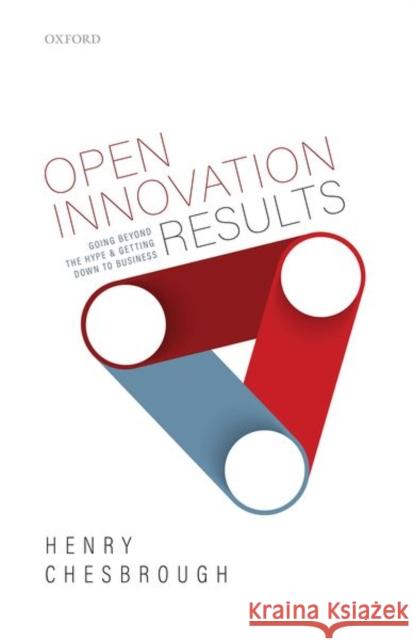 Open Innovation Results: Going Beyond the Hype and Getting Down to Business Chesbrough, Henry 9780198841906