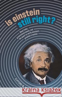 Is Einstein Still Right?: Black Holes, Gravitational Waves, and the Quest to Verify Einstein's Greatest Creation Clifford M. Will (Distinguished Professo Nicolas Yunes (Professor, Professor, Dep  9780198842125 