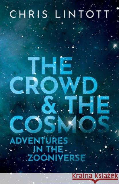 The Crowd and the Cosmos: Adventures in the Zooniverse Lintott, Chris 9780198842224