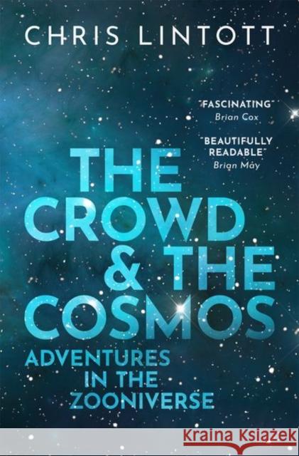 The Crowd and the Cosmos: Adventures in the Zooniverse Chris (Professor of Astrophysics, University of Oxford, and Principal Investigator, Zooniverse) Lintott 9780198842231 Oxford University Press