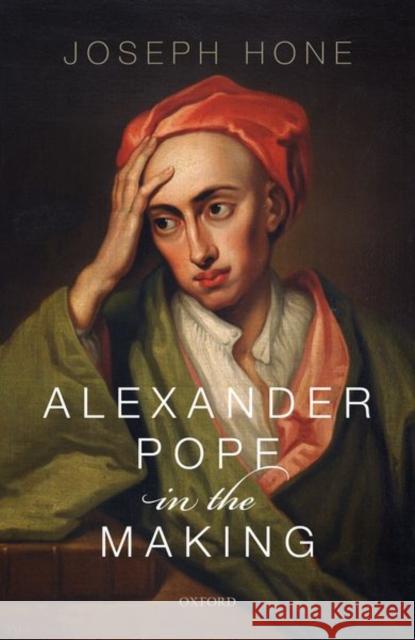 Alexander Pope in the Making Joseph Hone 9780198842316 Oxford University Press, USA