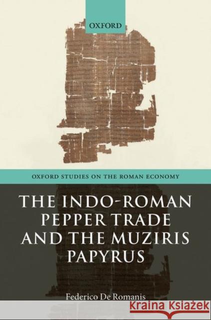 The Indo-Roman Pepper Trade and the Muziris Papyrus Federico d 9780198842347 Oxford University Press, USA
