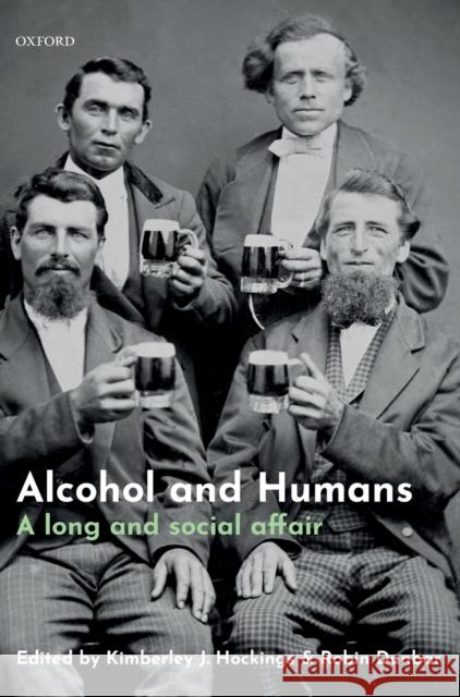 Alcohol and Humans: A Long and Social Affair Kimberley Hockings Robin Dunbar 9780198842460