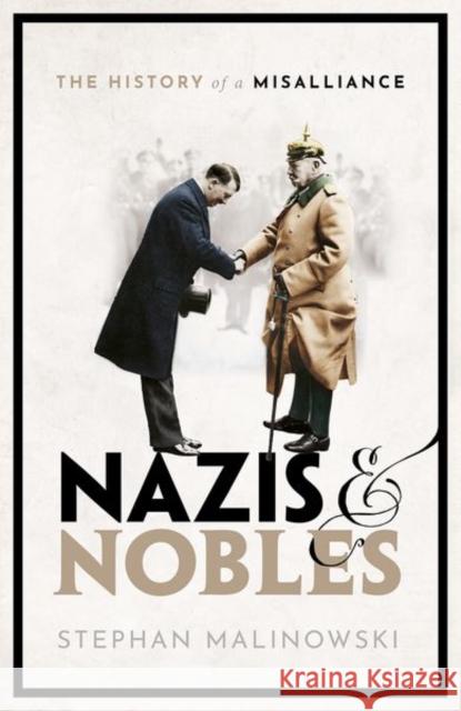 Nazis and Nobles: The History of a Misalliance Malinowski, Stephan 9780198842552