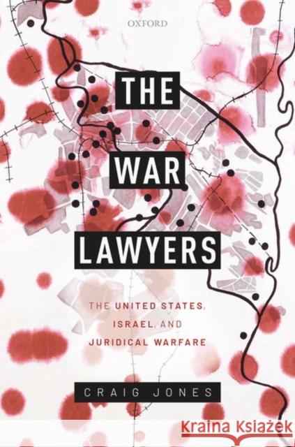 The War Lawyers: The United States, Israel, and Juridical Warfare Jones, Craig 9780198842927